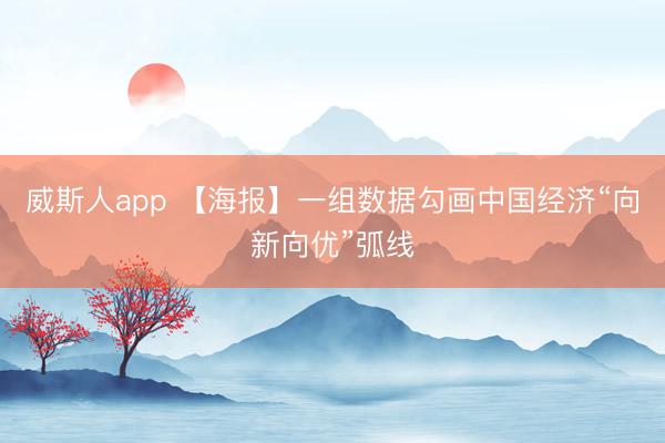 威斯人app 【海报】一组数据勾画中国经济“向新向优”弧线