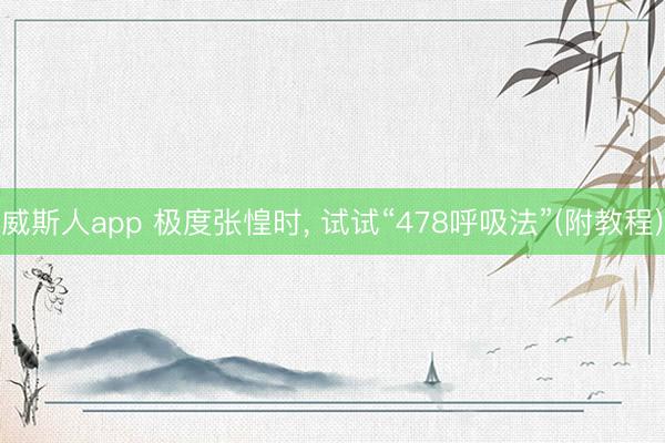 威斯人app 极度张惶时， 试试“478呼吸法”(附教程)