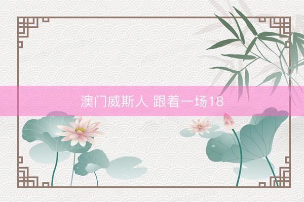 澳门威斯人 跟着一场18