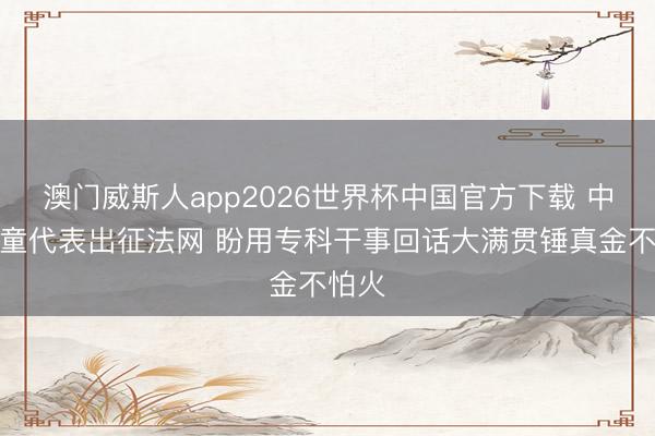 澳门威斯人app2026世界杯中国官方下载 中网球童代表出征法网 盼用专科干事回话大满贯锤真金不怕火