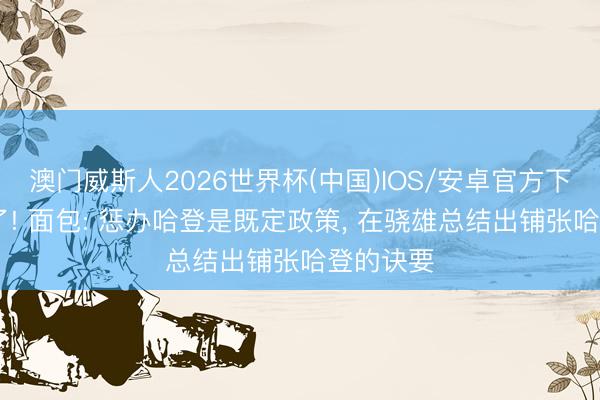 澳门威斯人2026世界杯(中国)IOS/安卓官方下载 摊牌了! 面包: 惩办哈登是既定政策， 在骁雄总结出铺张哈登的诀要