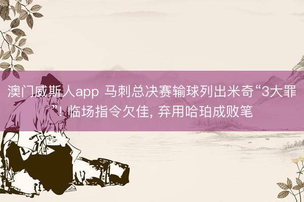 澳门威斯人app 马刺总决赛输球列出米奇“3大罪”! 临场指令欠佳， 弃用哈珀成败笔